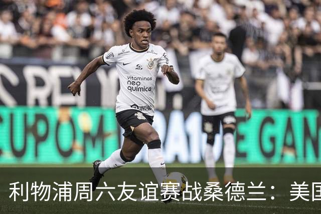 利物浦周六友谊赛战桑德兰：美国观赛指南与开球时间