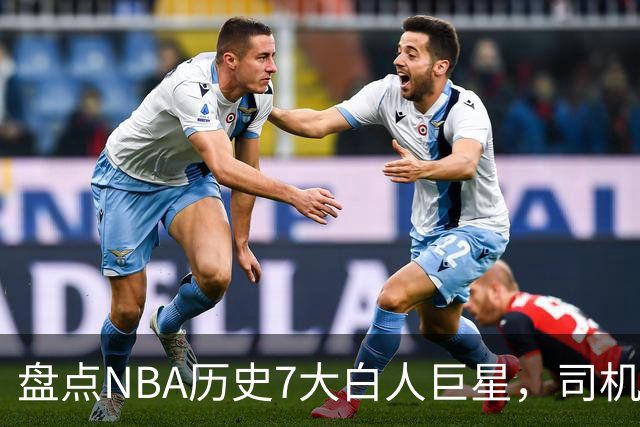 盘点NBA历史7大白人巨星，司机上榜，约基奇入前3，第1无悬念