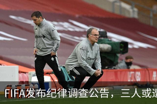 FIFA发布纪律调查公告，三人或遭重罚，队长梅西为阿根廷失序担责